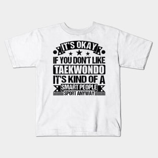 Taekwondo lover It's Okay If You Don't Like Taekwondo It's Kind Of A Smart People Sports Anyway Kids T-Shirt